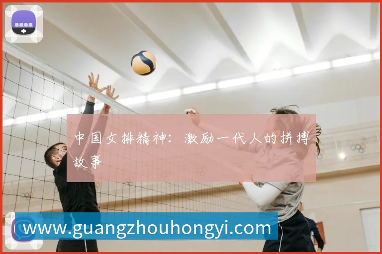 中国女排精神：激励一代人的拼搏故事