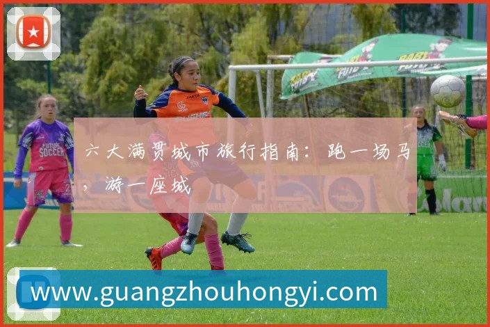 六大满贯城市旅行指南:跑一场马,游一座城